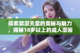探索禁漫天堂的奥秘与魅力，揭秘18岁以上的成人漫画世界