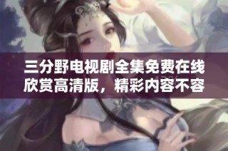 三分野电视剧全集免费在线欣赏高清版，精彩内容不容错过