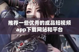 推荐一些优秀的成品短视频app下载网站和平台