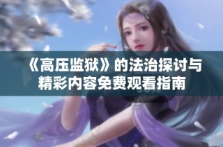 《高压监狱》的法治探讨与精彩内容免费观看指南