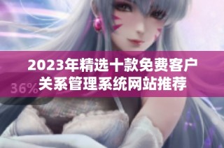 2023年精选十款免费客户关系管理系统网站推荐