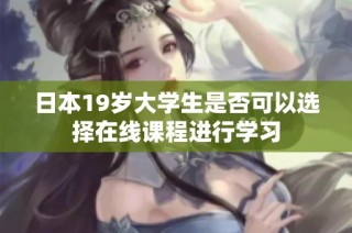 日本19岁大学生是否可以选择在线课程进行学习