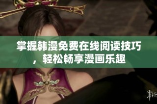 掌握韩漫免费在线阅读技巧，轻松畅享漫画乐趣