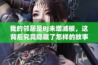 我的邻居是BJ未增减板，这背后究竟隐藏了怎样的故事与秘密