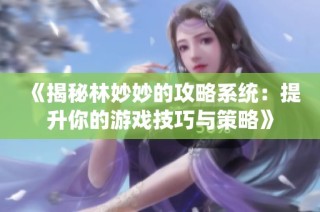 《揭秘林妙妙的攻略系统：提升你的游戏技巧与策略》