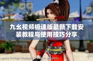 九幺视频极速版最新下载安装教程与使用技巧分享