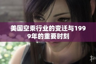 美国空乘行业的变迁与1999年的重要时刻