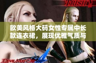 欧美风格大码女性专属中长款连衣裙，展现优雅气质与时尚魅力