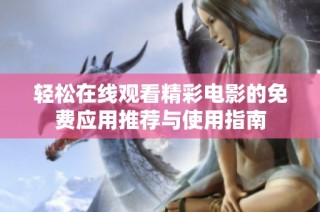 轻松在线观看精彩电影的免费应用推荐与使用指南