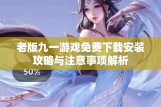 老版九一游戏免费下载安装攻略与注意事项解析