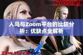 人马与Zoom平台的比较分析：优缺点全解析