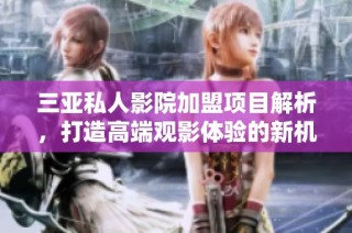 三亚私人影院加盟项目解析，打造高端观影体验的新机会