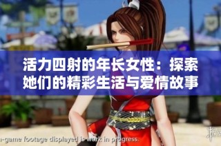 活力四射的年长女性：探索她们的精彩生活与爱情故事