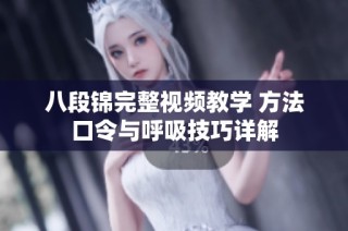 八段锦完整视频教学 方法口令与呼吸技巧详解