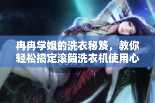冉冉学姐的洗衣秘笈，教你轻松搞定滚筒洗衣机使用心得