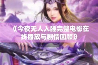 《今夜无人入睡完整电影在线播放与剧情回顾》