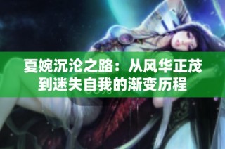 夏婉沉沦之路：从风华正茂到迷失自我的渐变历程