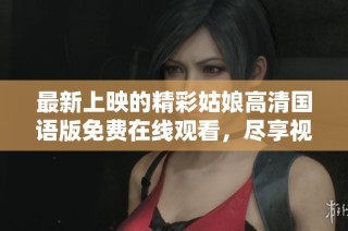 最新上映的精彩姑娘高清国语版免费在线观看，尽享视听盛宴