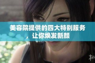 美容院提供的四大特别服务，让你焕发新颜