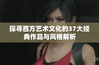 探寻西方艺术文化的37大经典作品与风格解析