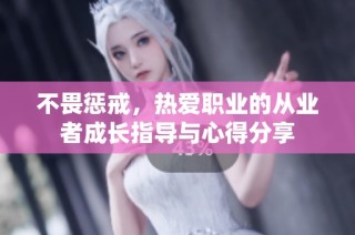 不畏惩戒，热爱职业的从业者成长指导与心得分享
