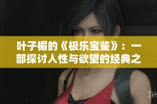 叶子楣的《极乐宝鉴》：一部探讨人性与欲望的经典之作