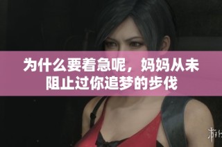 为什么要着急呢，妈妈从未阻止过你追梦的步伐