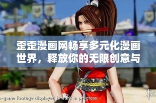 歪歪漫画网畅享多元化漫画世界，释放你的无限创意与乐趣
