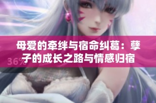 母爱的牵绊与宿命纠葛：孽子的成长之路与情感归宿