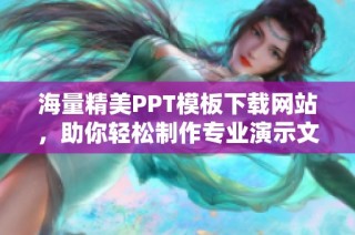 海量精美PPT模板下载网站，助你轻松制作专业演示文稿