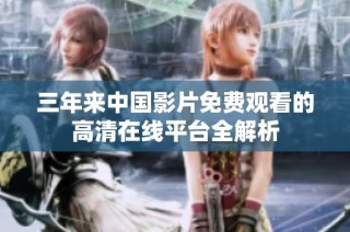 三年来中国影片免费观看的高清在线平台全解析