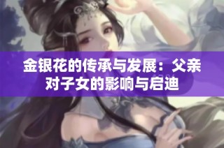 金银花的传承与发展：父亲对子女的影响与启迪