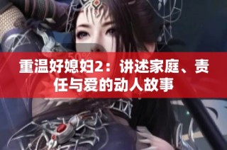 重温好媳妇2：讲述家庭、责任与爱的动人故事