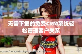 无需下载的免费CRM系统轻松管理客户关系