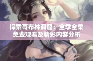 探索哥布林洞窟：全季全集免费观看及精彩内容分析