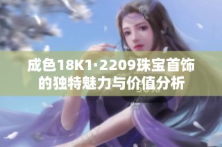 成色18K1·2209珠宝首饰的独特魅力与价值分析