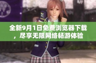 全新9月1日免费浏览器下载，尽享无限网络畅游体验