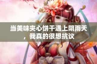当美味夹心饼干遇上阴雨天，我真的很想抗议