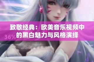 致敬经典：欧美音乐视频中的黑白魅力与风格演绎