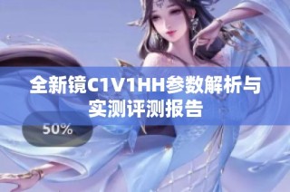 全新镜C1V1HH参数解析与实测评测报告
