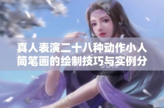 真人表演二十八种动作小人简笔画的绘制技巧与实例分享