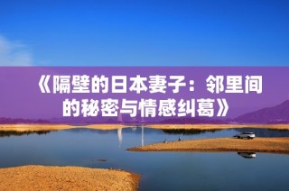 《隔壁的日本妻子：邻里间的秘密与情感纠葛》