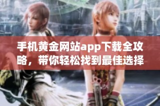 手机黄金网站app下载全攻略，带你轻松找到最佳选择！