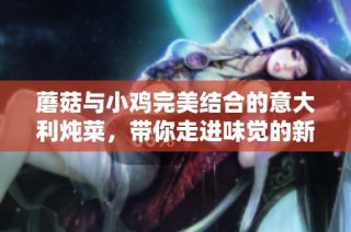 蘑菇与小鸡完美结合的意大利炖菜，带你走进味觉的新世界
