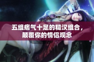 五组痞气十足的糙汉组合，颠覆你的情侣观念
