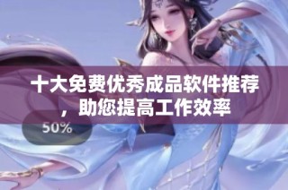 十大免费优秀成品软件推荐，助您提高工作效率