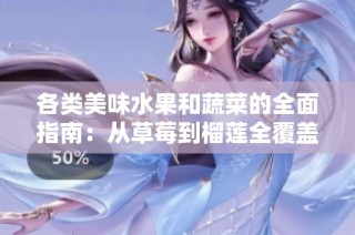各类美味水果和蔬菜的全面指南：从草莓到榴莲全覆盖
