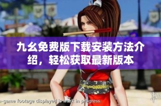 九幺免费版下载安装方法介绍，轻松获取最新版本