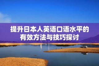 提升日本人英语口语水平的有效方法与技巧探讨