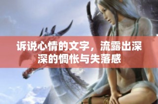 诉说心情的文字，流露出深深的惆怅与失落感